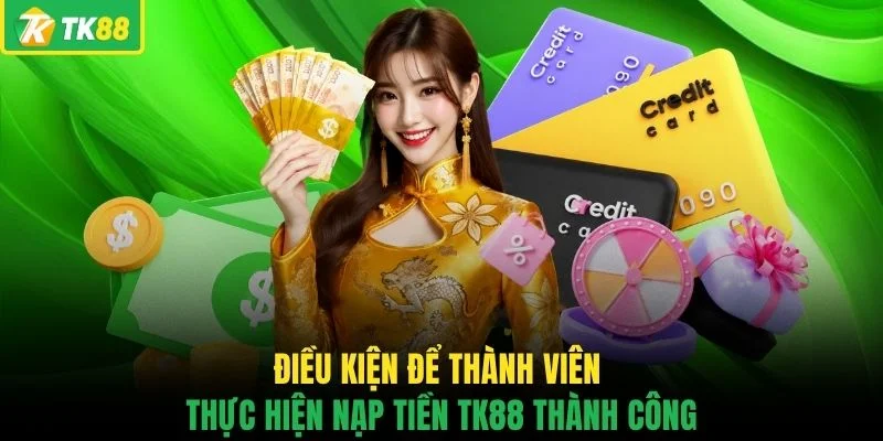 Điều kiện để thành viên thực hiện nạp tiền TK88 thành công