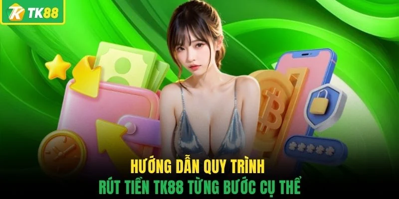 Hướng dẫn quy trình rút tiền TK88 từng bước cụ thể