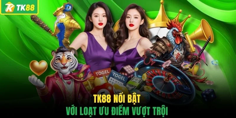 TK88 nổi bật với loạt ưu điểm vượt trội
