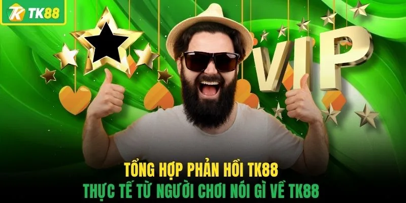 Tổng hợp phản hồi TK88 thực tế từ người chơi nói gì về TK88
