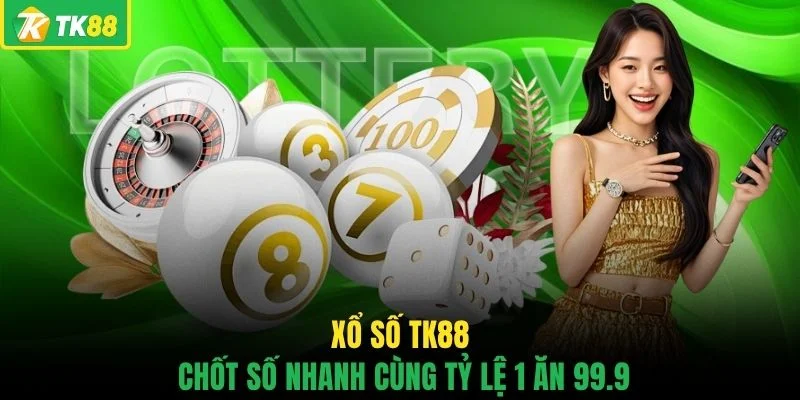 Xổ số TK88 chốt số nhanh cùng tỷ lệ 1 ăn 99.9